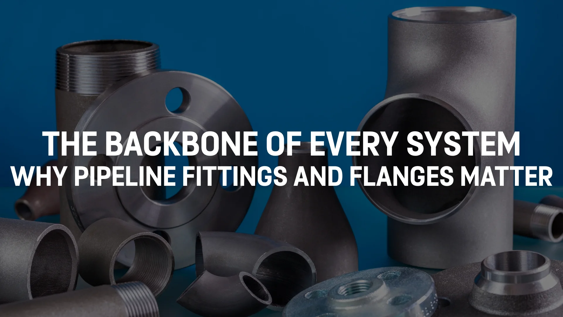 Why Pipeline Fittings and Flanges Matter.jpg